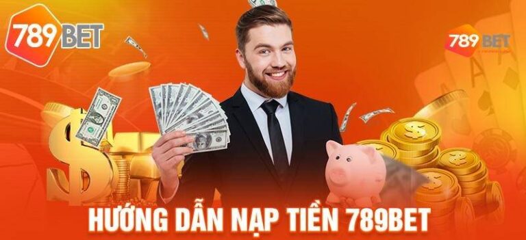 Quy Trình Nạp Tiền 789BET Tường Tận, Chi Tiết 14 Quy Trình Nạp Tiền 789BET Tường Tận, Chi Tiết